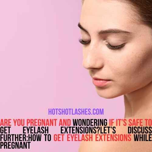 How To Get Eyelash Extensions While Pregnant