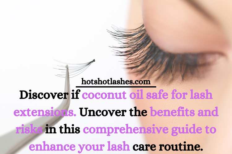 Discover if coconut oil safe for lash extensions. 